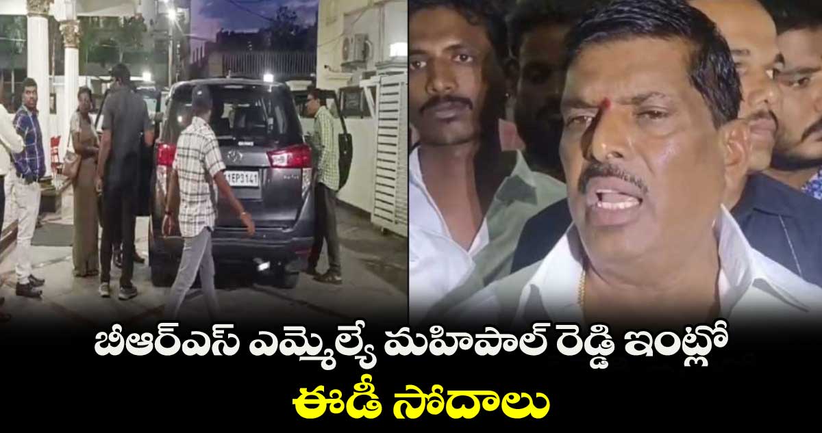 బీఆర్ఎస్ ఎమ్మెల్యే మహిపాల్ రెడ్డి ఇంట్లో ఈడీ సోదాలు