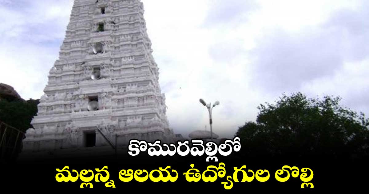 కొమురవెల్లిలో మల్లన్న ఆలయ ఉద్యోగుల లొల్లి 