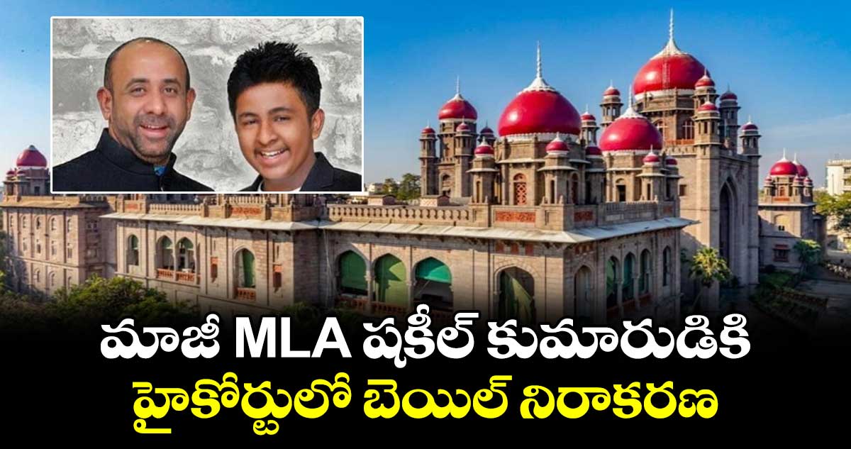 మాజీ MLA షకీల్ కుమారుడికి హైకోర్టులో బెయిల్ నిరాకరణ