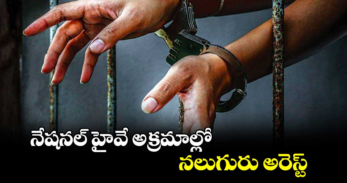 నేషనల్ హైవే అక్రమాల్లో నలుగురు అరెస్ట్