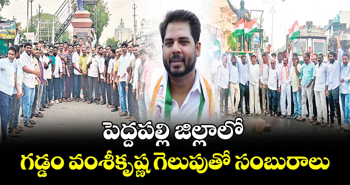 పెద్దపల్లి జిల్లాలో గడ్డం వంశీకృష్ణ గెలుపుతో సంబురాలు