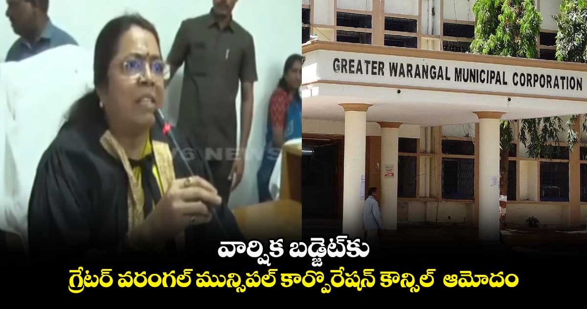 వార్షిక బడ్జెట్కు గ్రేటర్ వరంగల్ మున్సిపల్ కార్పొరేషన్ కౌన్సిల్ ఆమోదం