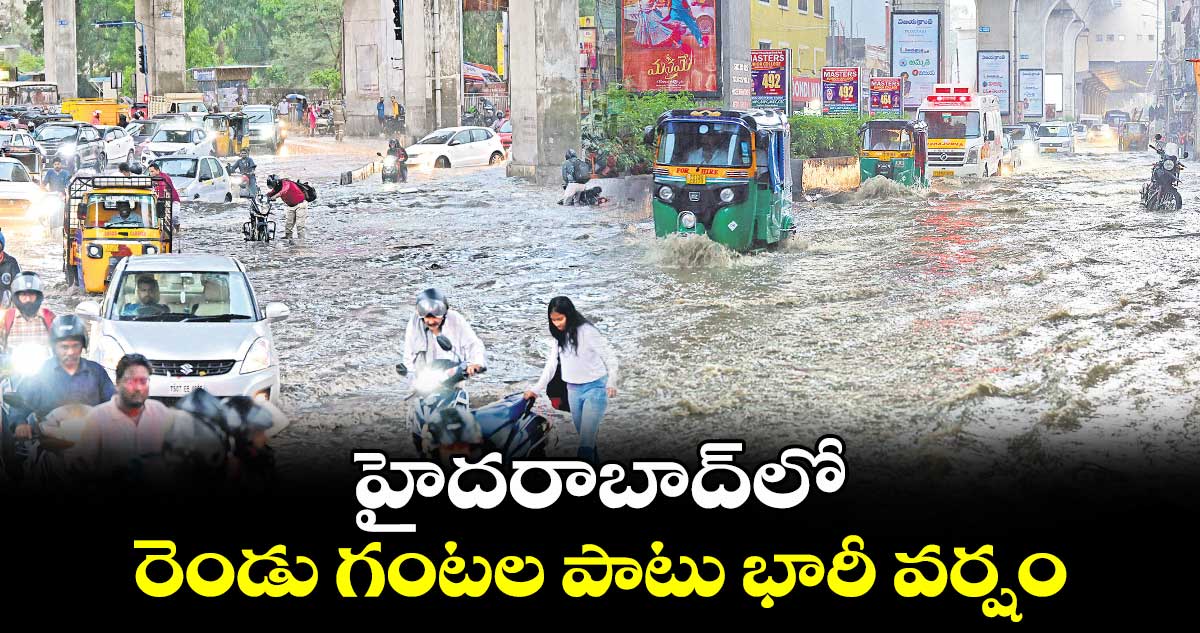 హైదరాబాద్​లో రెండు గంటల పాటు భారీ వర్షం 