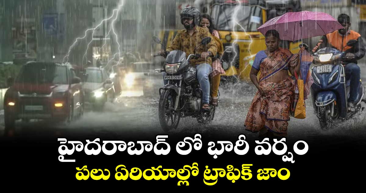 హైదరాబాద్ లో భారీ వర్షం.. పలు ఏరియాల్లో ట్రాఫిక్ జాం