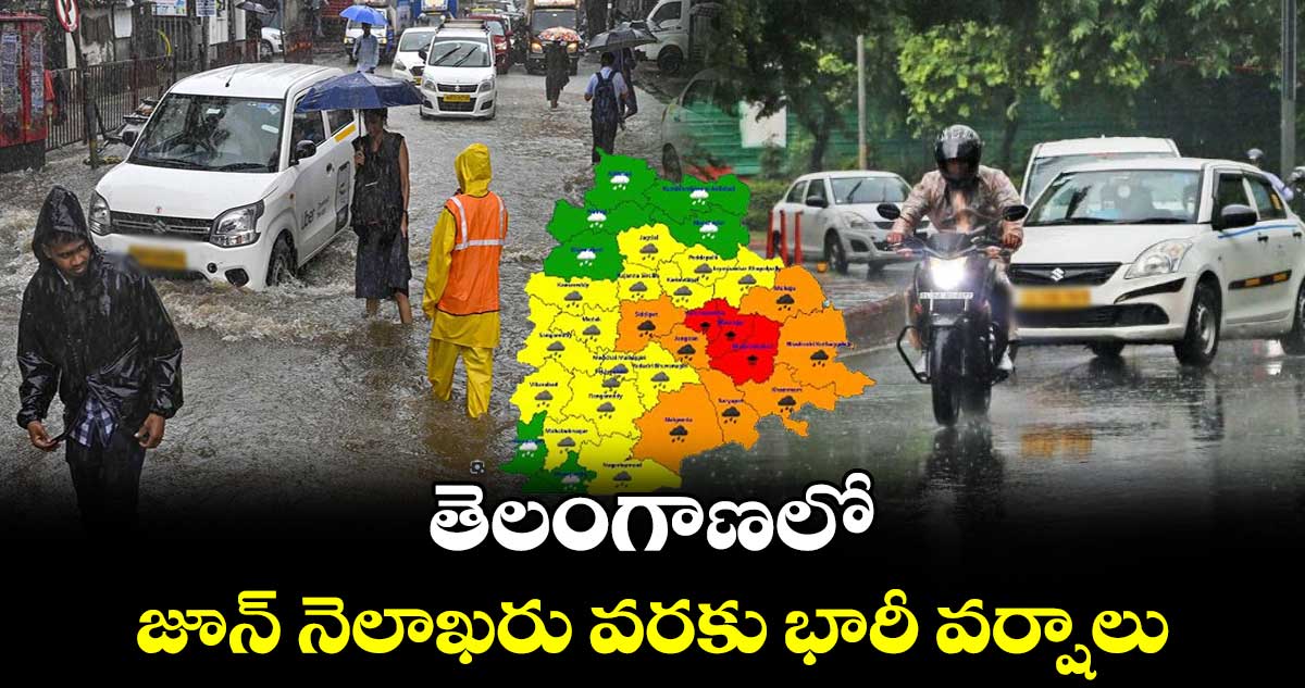 తెలంగాణలో జూన్ నెలాఖరు వరకు భారీ వర్షాలు 