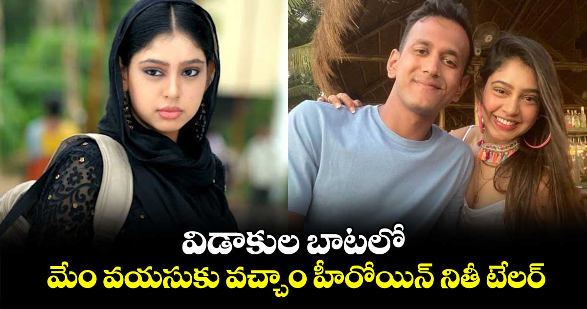 Niti Taylor: విడాకుల బాటలో మేం వయసుకు వచ్చాం హీరోయిన్ నితీ టేలర్