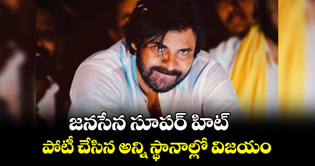 జనసేన సూపర్ హిట్ .. పోటీ చేసిన అన్ని స్థానాల్లో విజయం