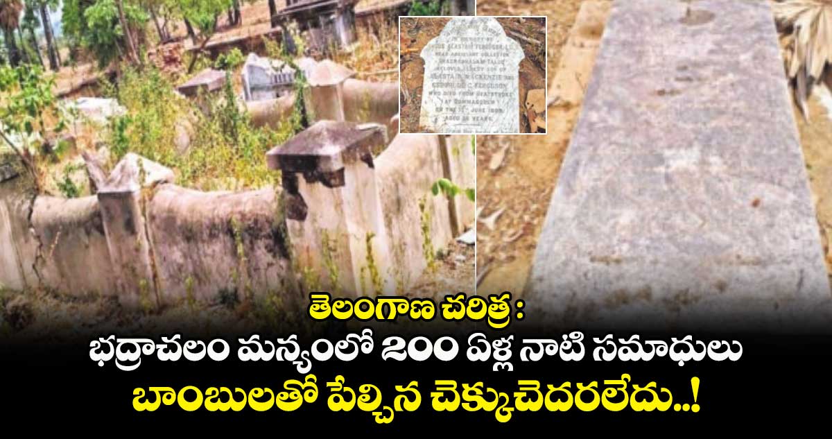 తెలంగాణ చరిత్ర : భద్రాచలం మన్యంలో 200 ఏళ్ల నాటి సమాధులు.. బాంబులతో పేల్చిన చెక్కుచెదరలేదు..!