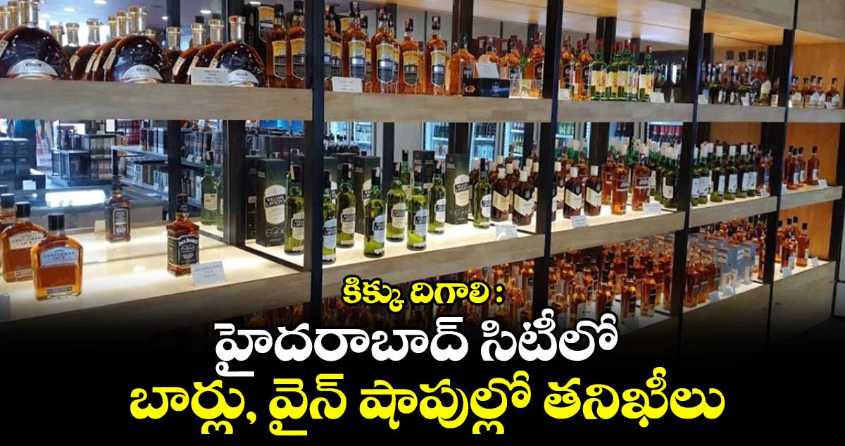 కిక్కు దిగాలి : హైదరాబాద్ సిటీలో బార్లు, వైన్ షాపుల్లో తనిఖీలు