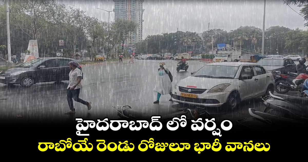 హైదరాబాద్ లో వర్షం.. రాబోయే రెండు రోజులూ భారీ వానలు