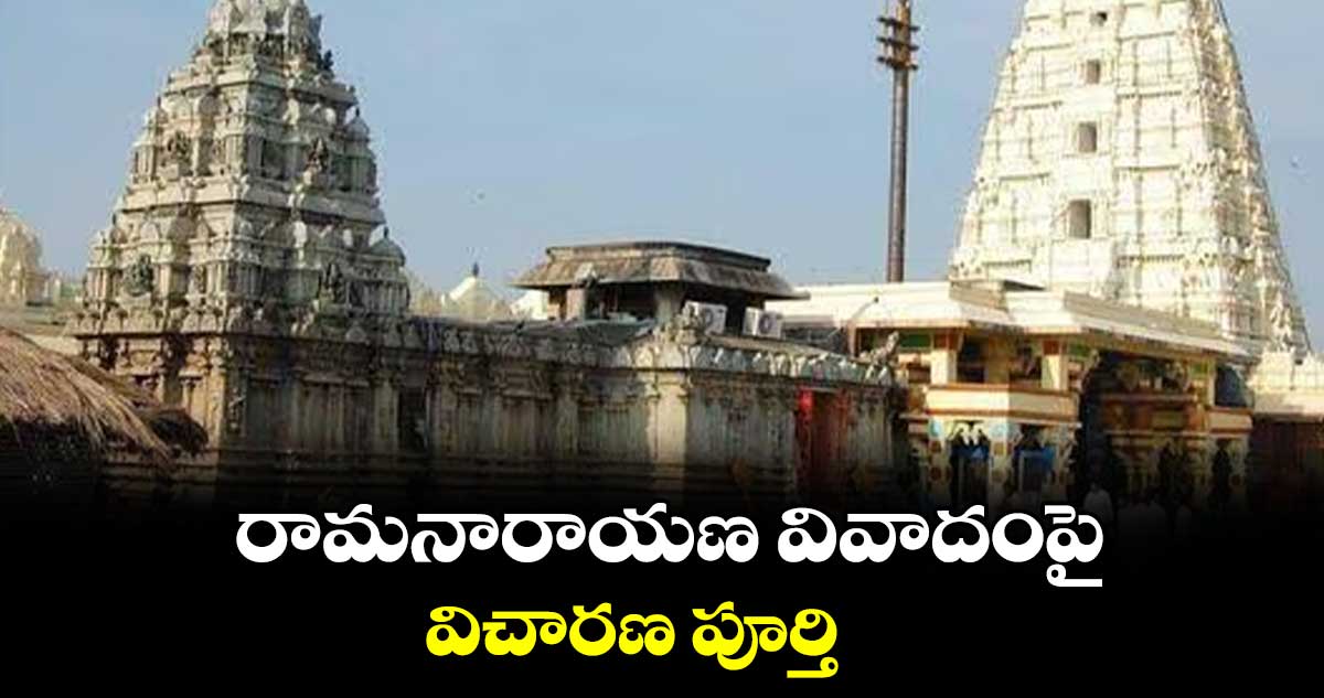 రామనారాయణ వివాదంపై విచారణ పూర్తి