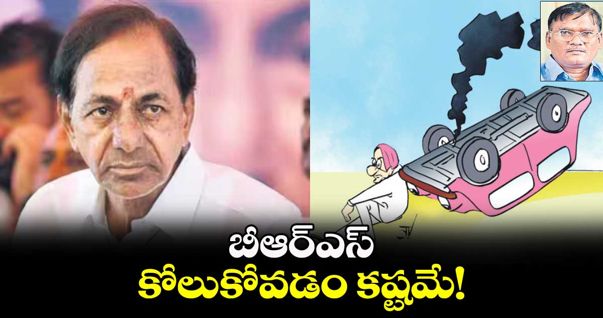 బీఆర్ఎస్ కోలుకోవడం కష్టమే!