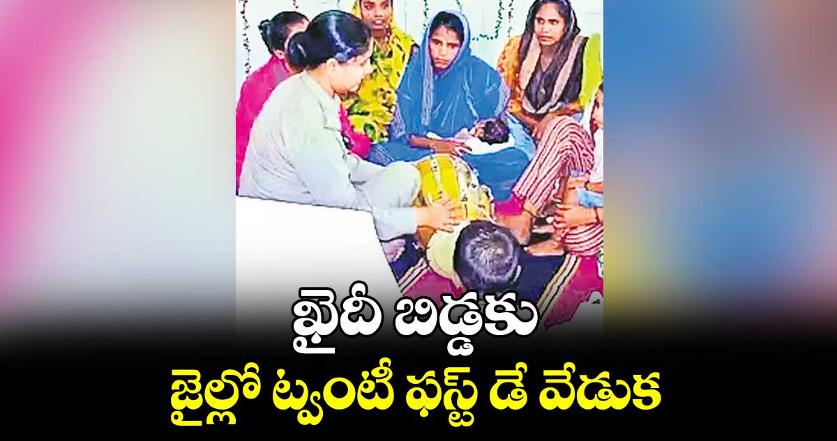 ఖైదీ బిడ్డకు జైల్లో ట్వంటీ ఫస్ట్ డే వేడుక