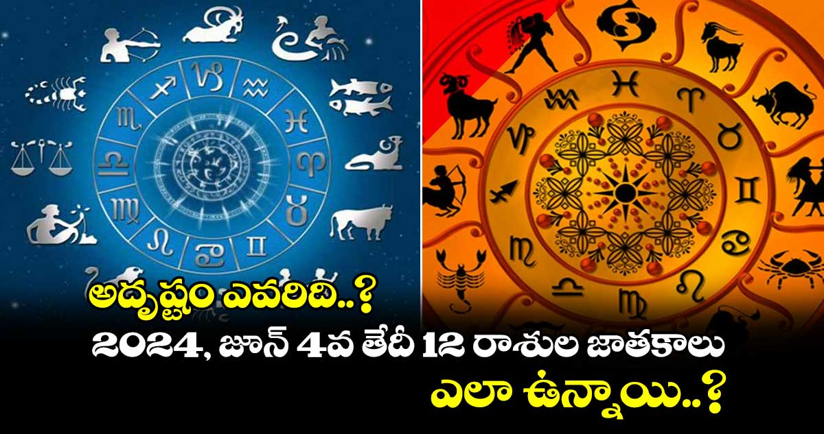 అదృష్టం ఎవరిది..? : 2024, జూన్ 4వ తేదీ 12 రాశుల జాతకాలు ఎలా ఉన్నాయి..?