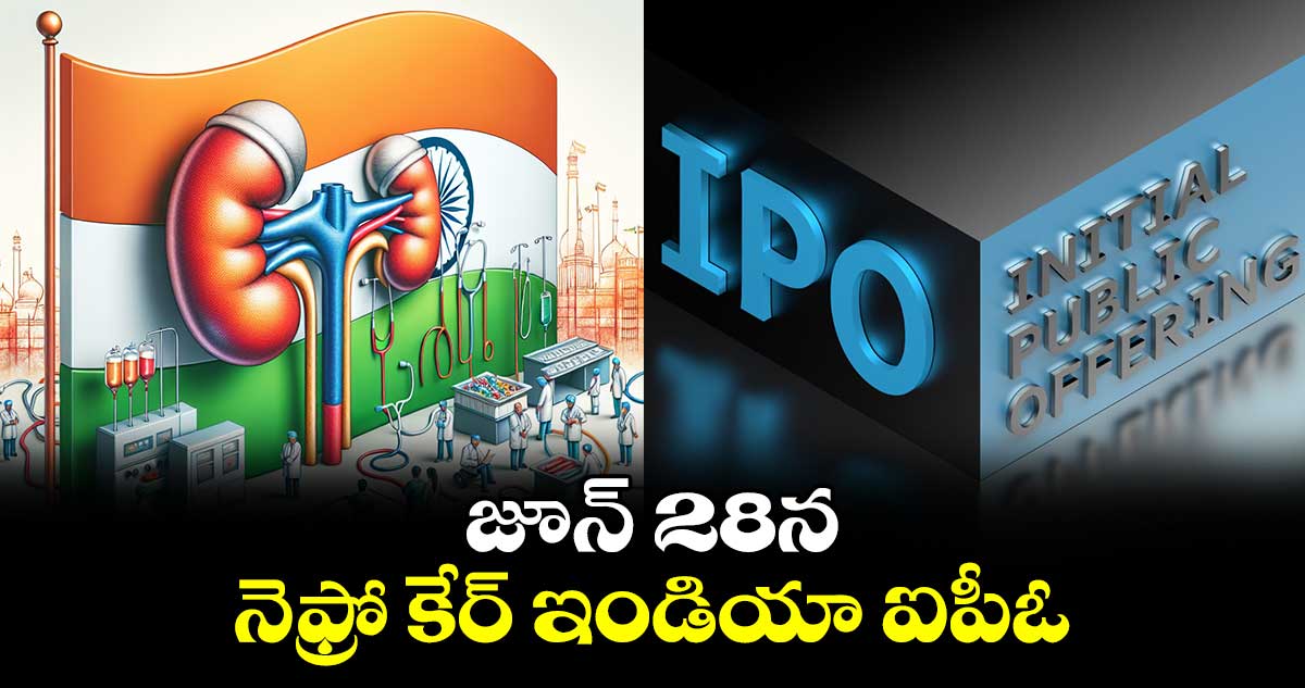జూన్ 28న నెఫ్రో కేర్ ఇండియా ఐపీఓ