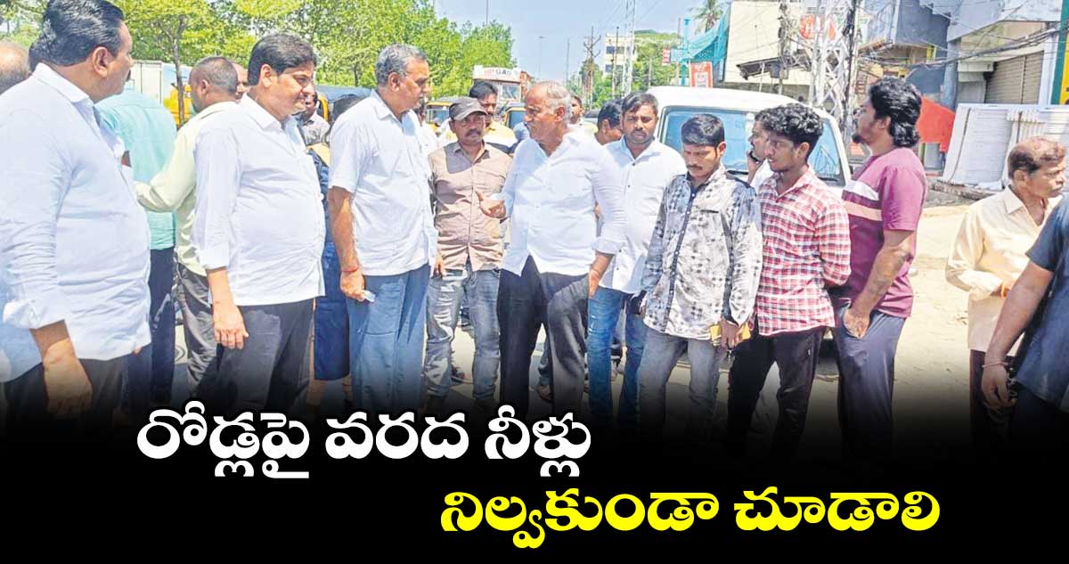 రోడ్లపై వరద నీళ్లు నిల్వకుండా చూడాలి : కూనంనేని సాంబశివరావు