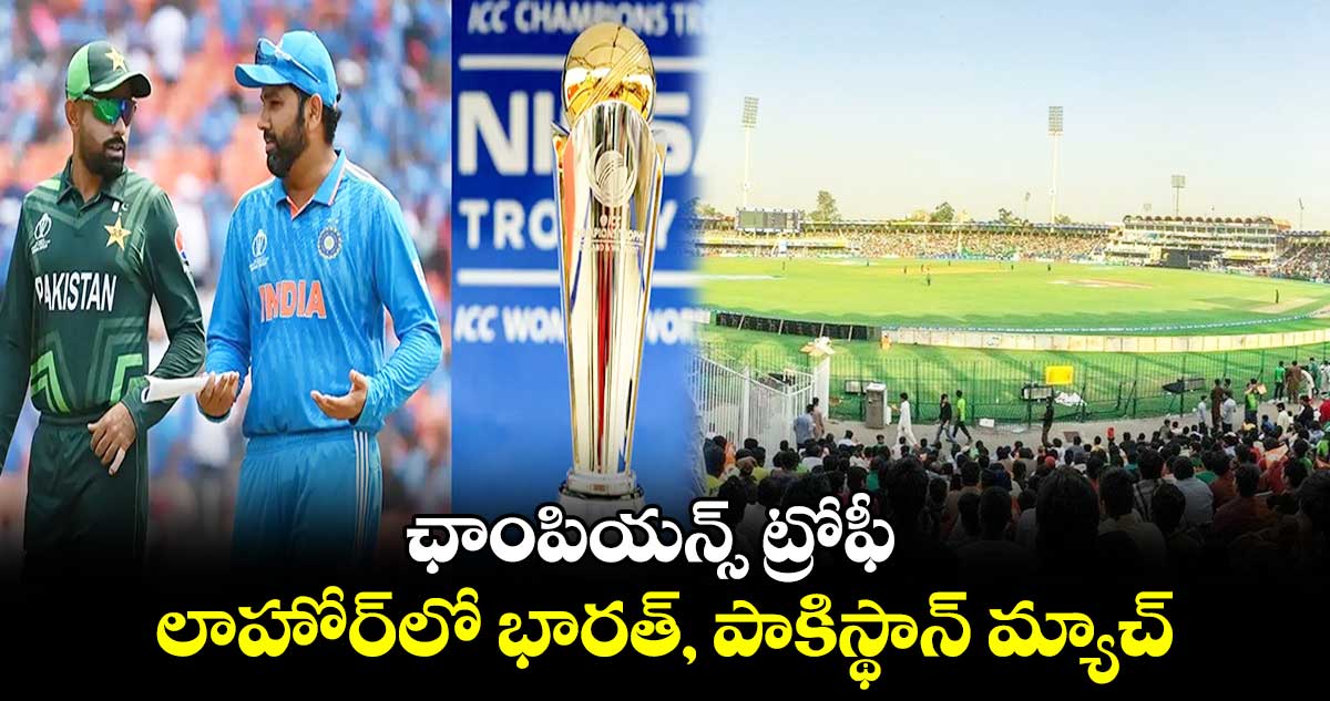 Champions Trophy 2025: ఛాంపియన్స్ ట్రోఫీ.. లాహోర్‌లో భారత్, పాకిస్థాన్ మ్యాచ్