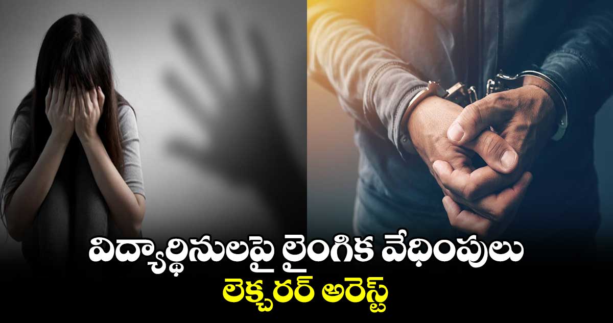 విద్యార్థినులపై లైంగిక వేధింపులు.. లెక్చరర్ అరెస్ట్