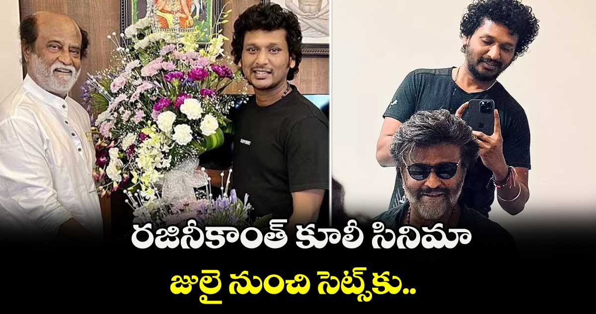 రజినీకాంత్ కూలీ సినిమా జులై నుంచి సెట్స్కు..