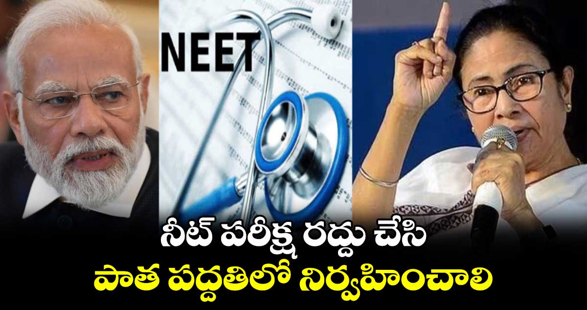 నీట్ పరీక్ష రద్దు చేసి.. పాత పద్దతిలో నిర్వహించాలి: మోదీకి మమతా బెనర్జీ లెటర్ 