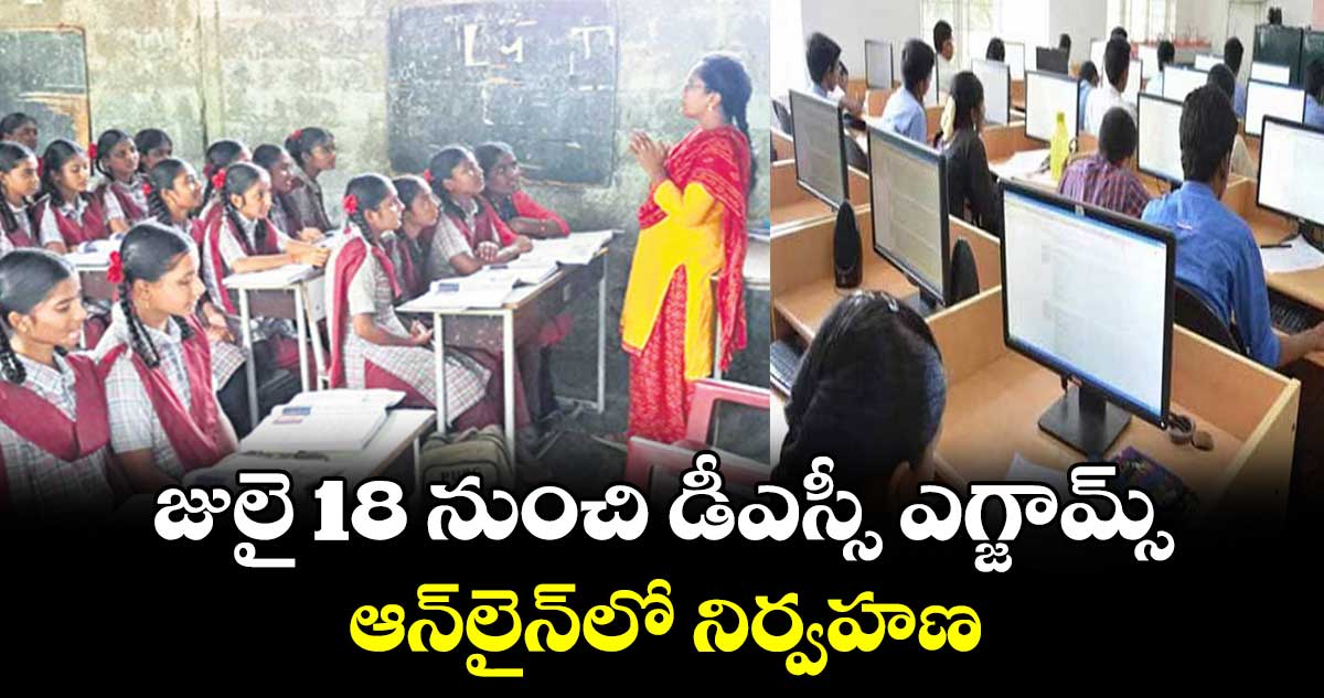 జులై 18 నుంచి డీఎస్సీ ఎగ్జామ్స్..ఆన్​లైన్​లో నిర్వహణ