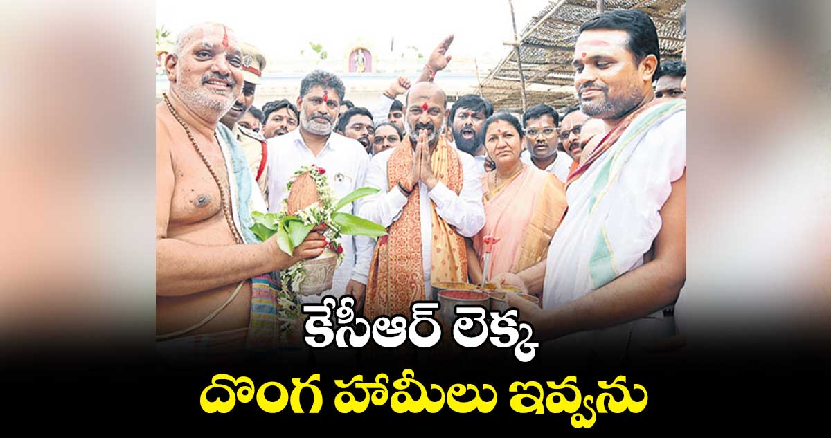 కేసీఆర్ లెక్క దొంగ హామీలు ఇవ్వను : బండి సంజయ్