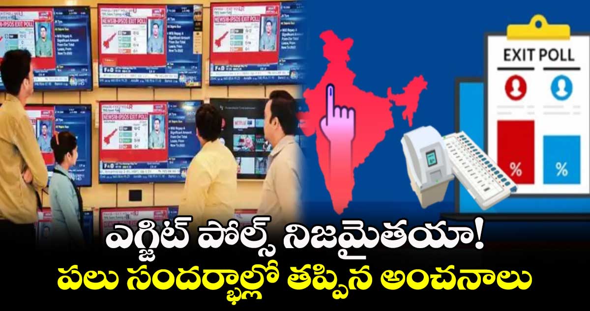 ఎగ్జిట్​ పోల్స్ నిజమైతయా!..పలు సందర్భాల్లో తప్పిన అంచనాలు