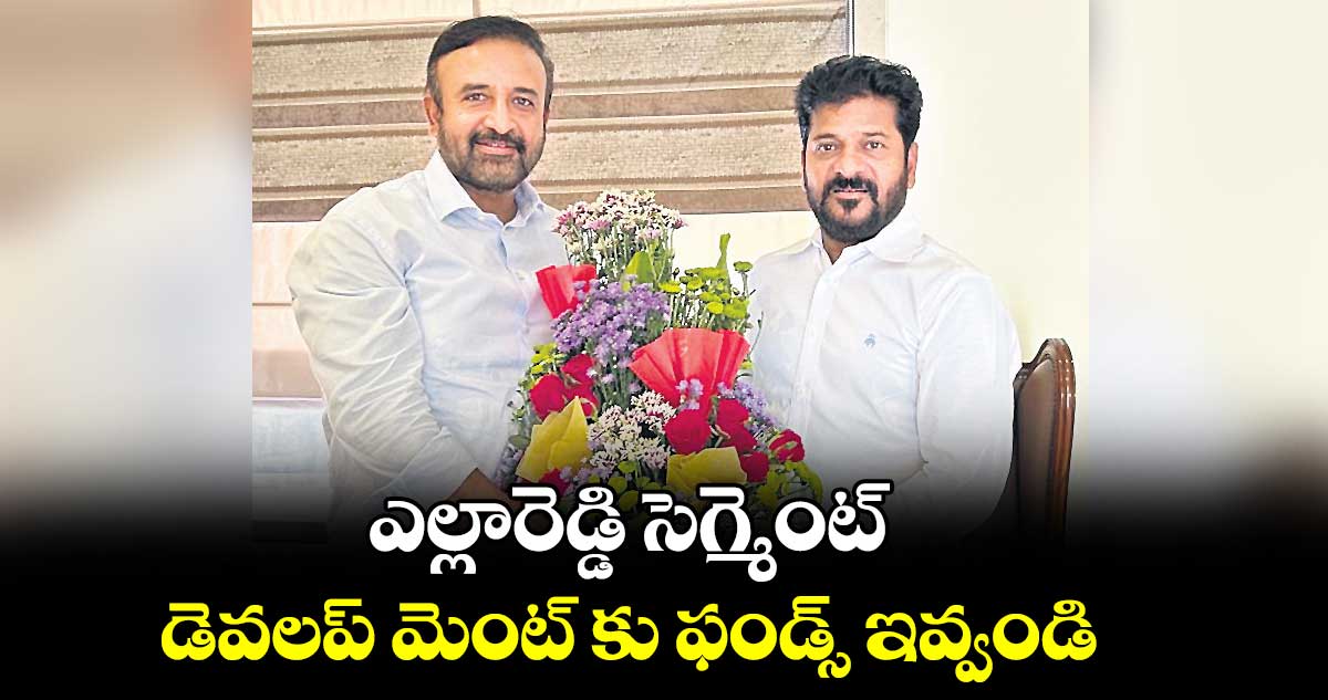 ఎల్లారెడ్డి సెగ్మెంట్  డెవలప్ మెంట్ కు ఫండ్స్ ఇవ్వండి : కె. మదన్​మోహన్​రావు