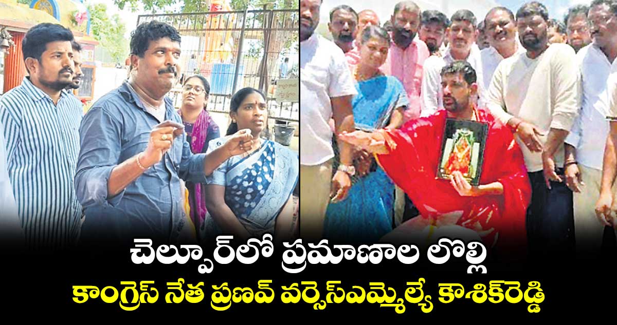 చెల్పూర్​లో ప్రమాణాల లొల్లి..కాంగ్రెస్ నేత ప్రణవ్ వర్సెస్​ఎమ్మెల్యే కౌశిక్​రెడ్డి 