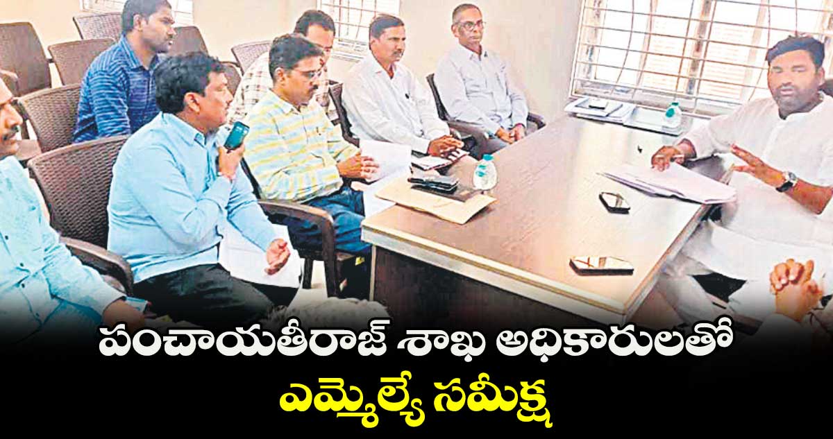 పంచాయతీరాజ్ శాఖ అధికారులతో ఎమ్మెల్యే సమీక్ష