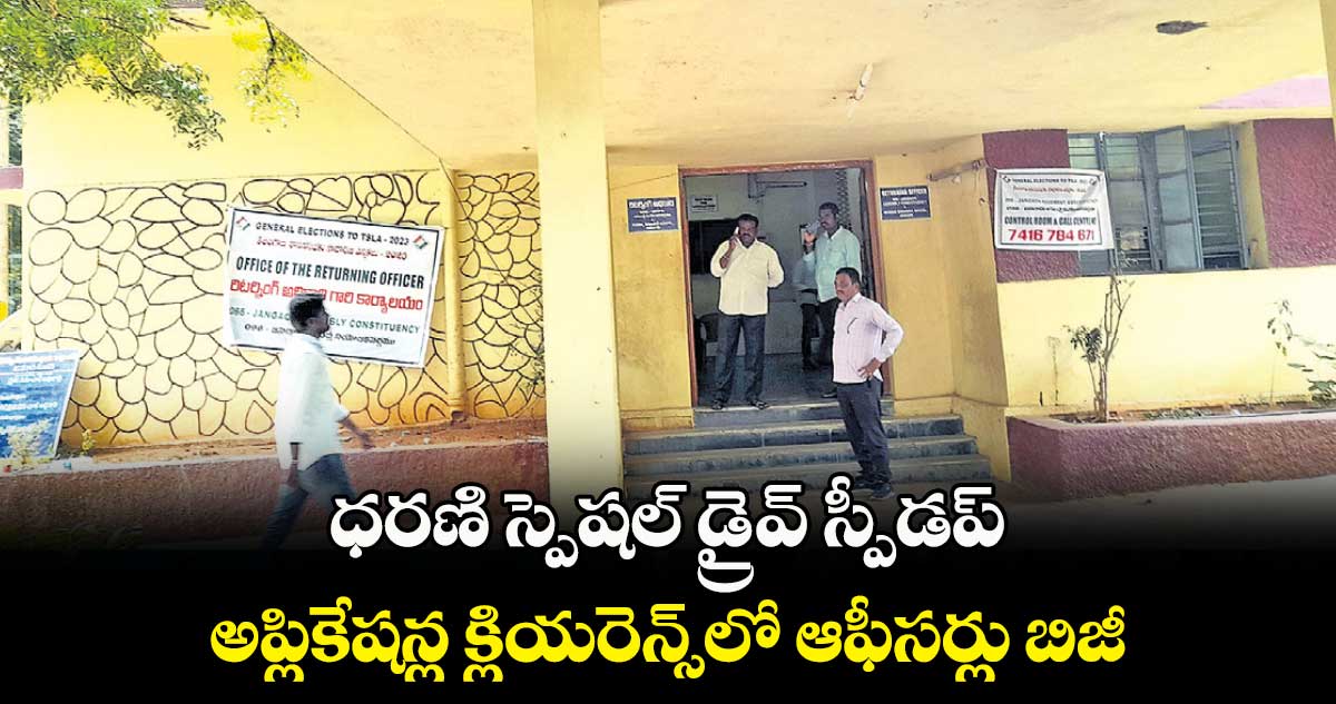 ధరణి స్పెషల్ ​డ్రైవ్​ స్పీడప్ .. అప్లికేషన్ల క్లియరెన్స్​లో ఆఫీసర్లు బిజీ