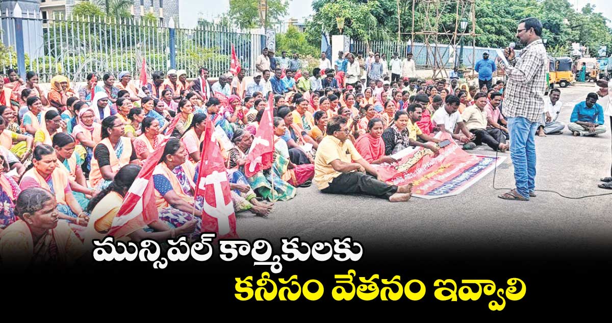 మున్సిపల్​ కార్మికులకు కనీసం వేతనం ఇవ్వాలి : మున్సిపల్ కార్మికులు