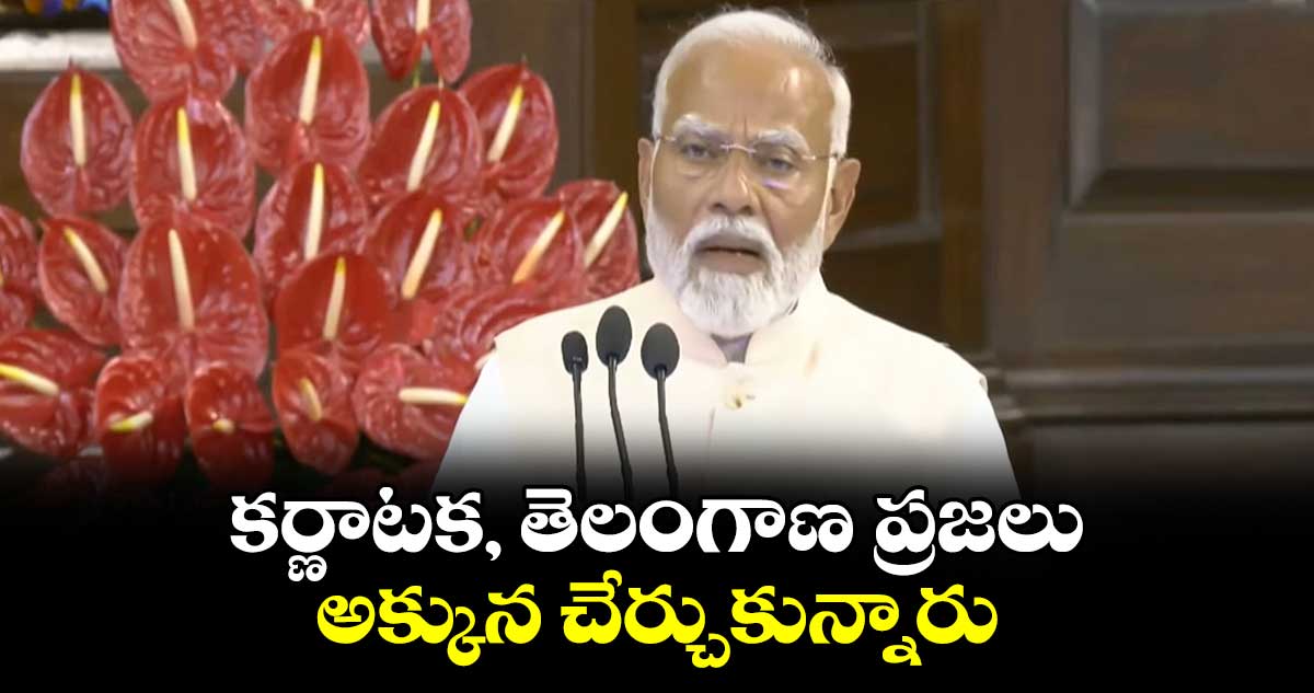 కర్ణాటక, తెలంగాణ ప్రజలు అక్కున చేర్చుకున్నారు: మోదీ