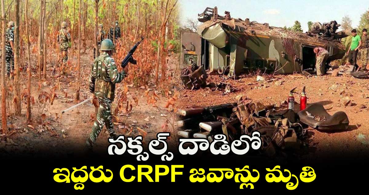 నక్సల్స్ దాడిలో ఇద్దరు CRPF జవాన్లు మృతి