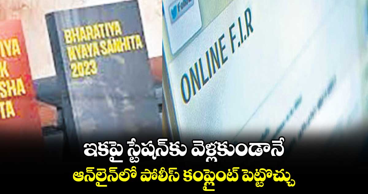 ఇకపై స్టేషన్కు వెళ్లకుండానే ఆన్లైన్లో పోలీస్ కంప్లైంట్ పెట్టొచ్చు