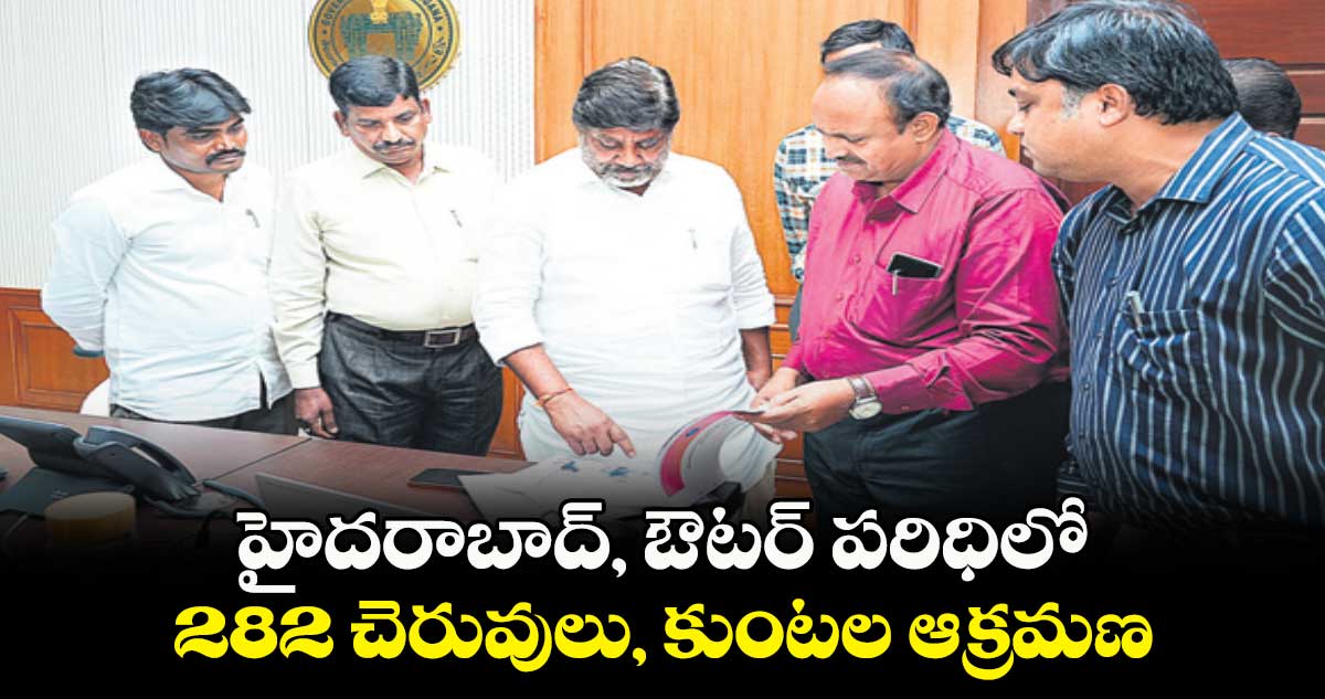 హైదరాబాద్, ఔటర్ పరిధిలో..282 చెరువులు, కుంటల ఆక్రమణ