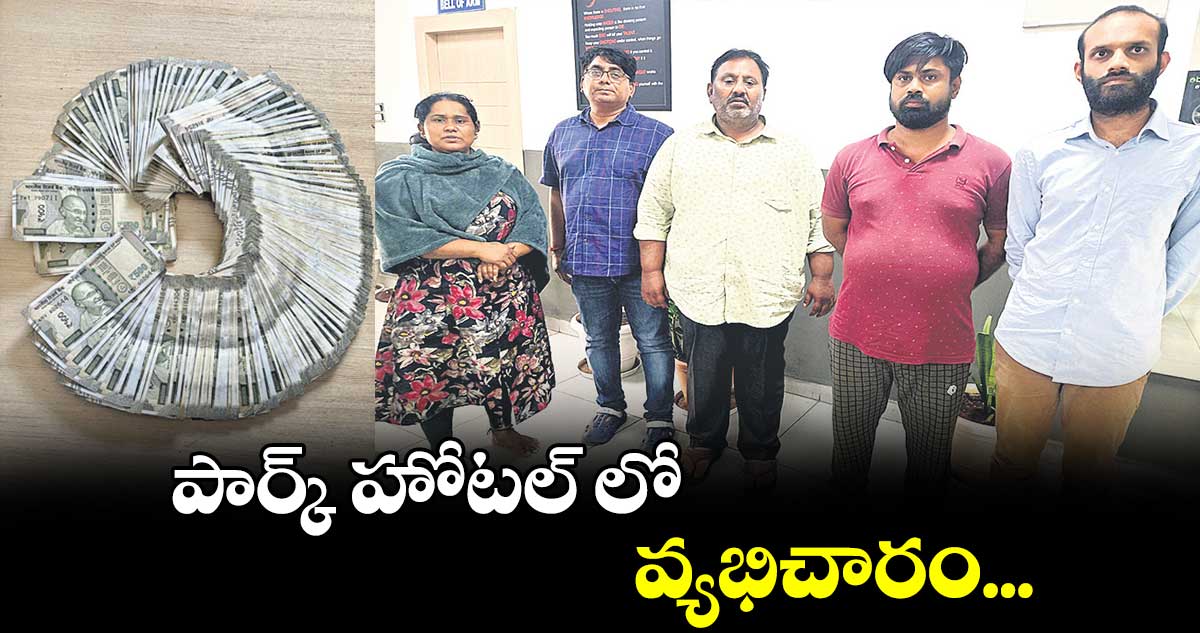 పార్క్ హోటల్​ లో వ్యభిచారం... 