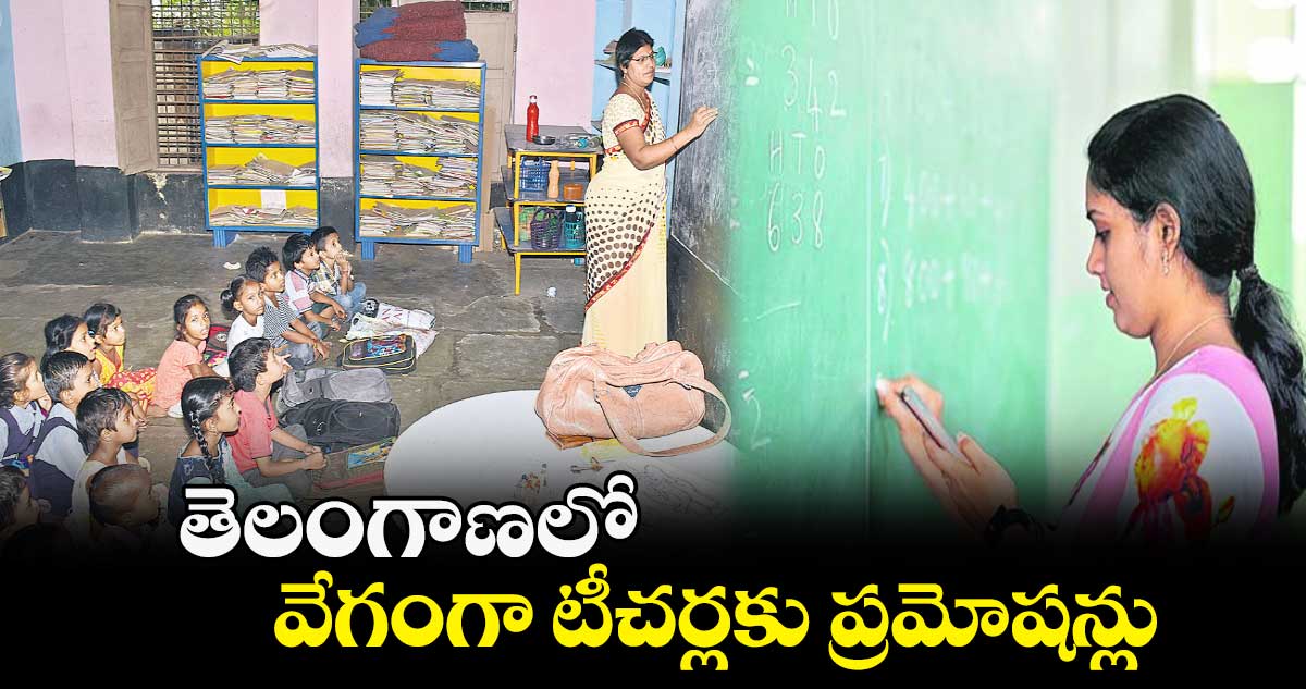 తెలంగాణలో వేగంగా టీచర్లకు ప్రమోషన్లు