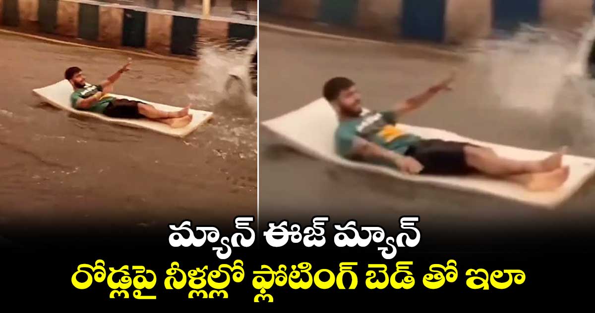 మ్యాన్ ఈజ్ మ్యాన్ : రోడ్లపై నీళ్లల్లో ఫ్లోటింగ్ బెడ్ తో ఇలా..