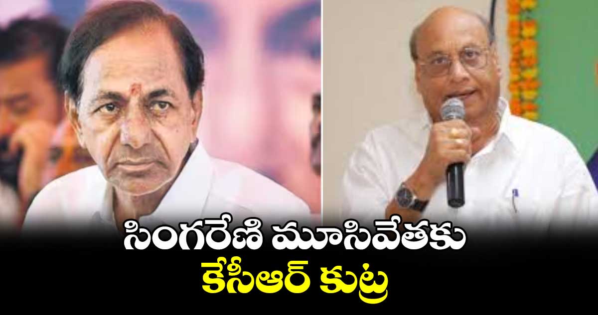 సింగరేణి మూసివేతకు కేసీఆర్ కుట్ర
