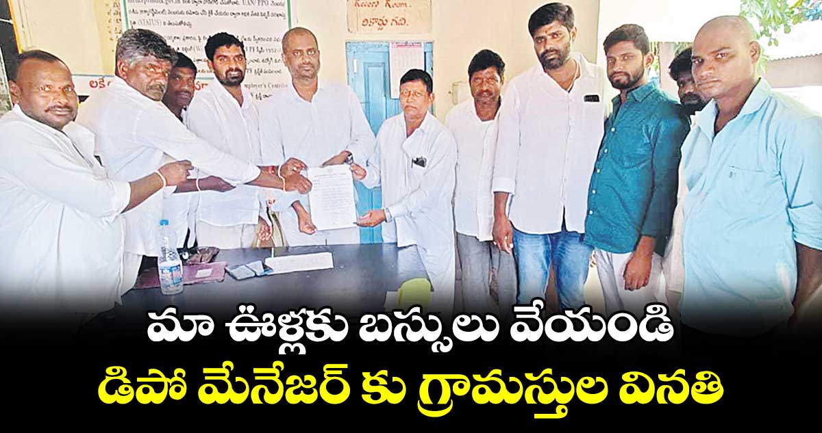 మా ఊళ్లకు బస్సులు వేయండి .. డిపో మేనేజర్ కు గ్రామస్తుల వినతి