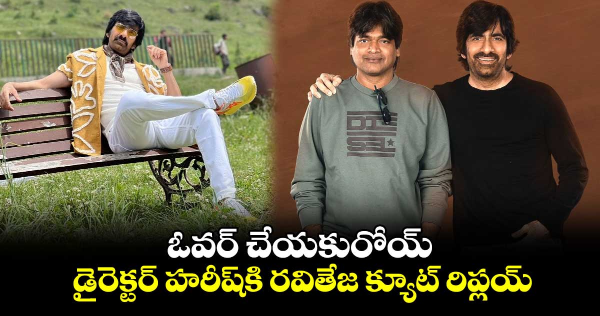 Raviteja, Harish Shankar: ఓవర్ చేయకురోయ్.. డైరెక్టర్ హరీష్కి రవితేజ క్యూట్ రిప్లయ్