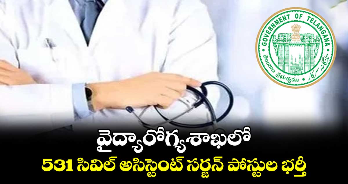 వైద్యారోగ్యశాఖలో 531 సివిల్‌ అసిస్టెంట్‌ సర్జన్‌ పోస్టుల భర్తీ