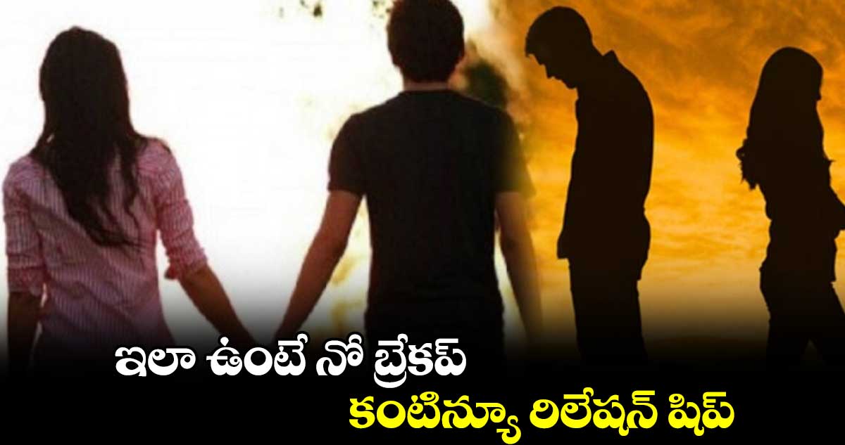 ఇలా ఉంటే నో బ్రేకప్​.. కంటిన్యూ రిలేషన్ షిప్​...