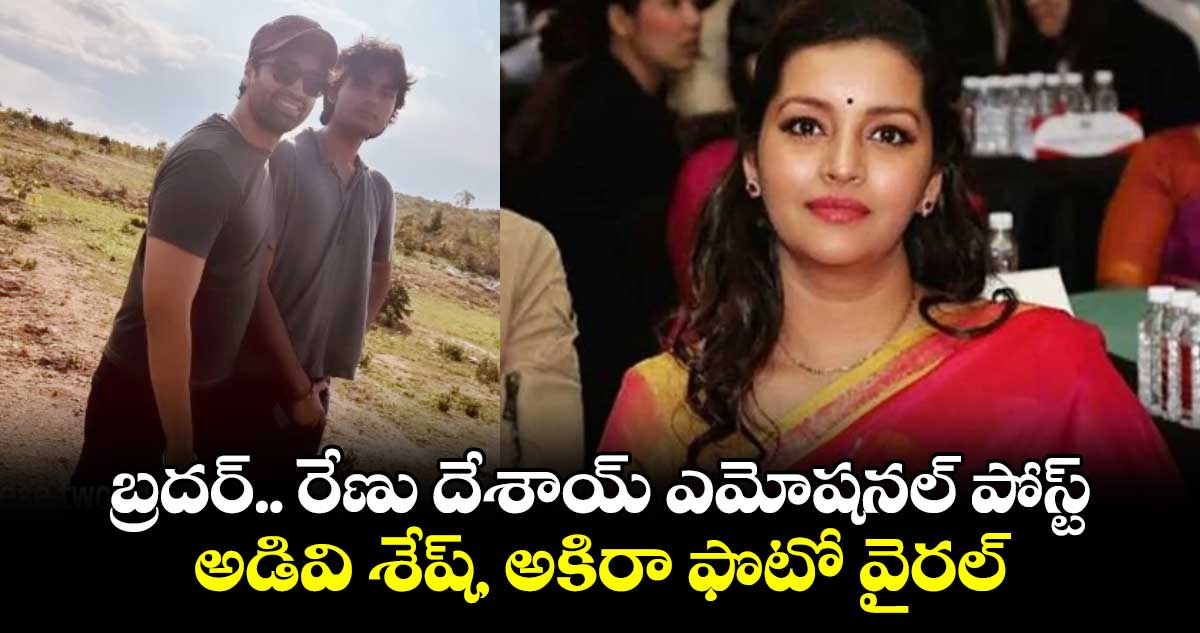 Renu Desai: బ్రదర్.. రేణు దేశాయ్ ఎమోషనల్ పోస్ట్.. అడివి శేష్, అకిరా ఫొటో వైరల్
