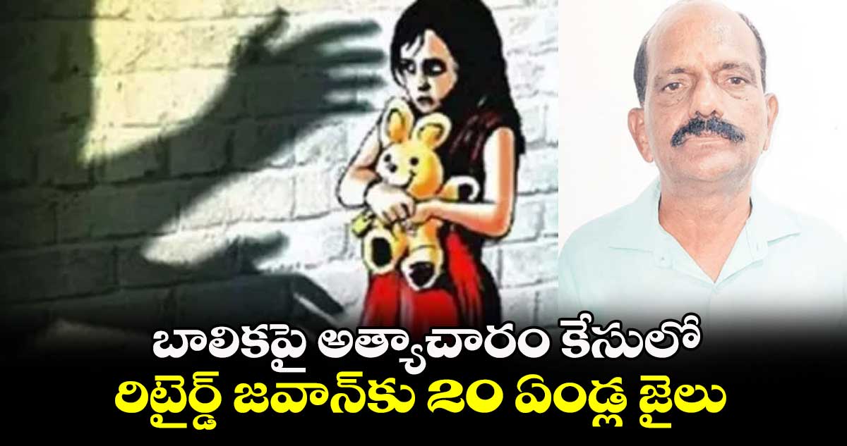 బాలికపై అత్యాచారం కేసులో రిటైర్డ్​ జవాన్​కు 20 ఏండ్ల జైలు