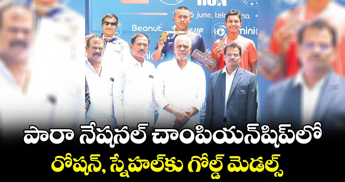 పారా నేషనల్ చాంపియన్‌‌‌‌షిప్‌‌‌‌లో.. రోషన్‌‌‌‌, స్నేహల్‌‌‌‌కు గోల్డ్ మెడల్స్‌‌‌‌