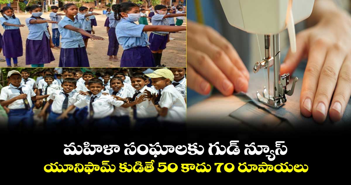 మహిళా సంఘాలకు గుడ్ న్యూస్.. యూనిఫామ్ కుడితే 50 కాదు 70 రూపాయలు