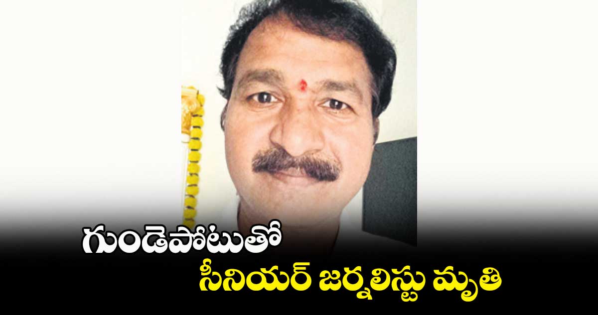 గుండెపోటుతో సీనియర్​ జర్నలిస్టు మృతి