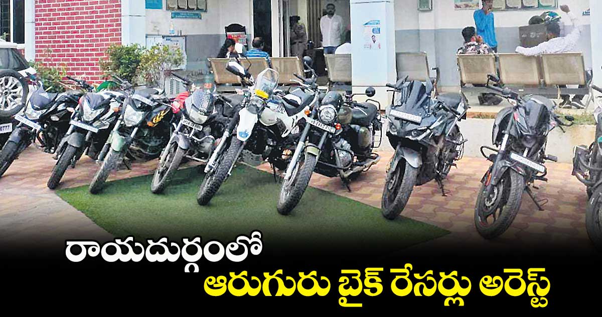 రాయదుర్గంలో ఆరుగురు బైక్ రేసర్లు అరెస్ట్